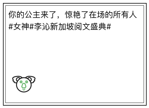 你的公主来了，惊艳了在场的所有人#女神#李沁新加坡阅文盛典#